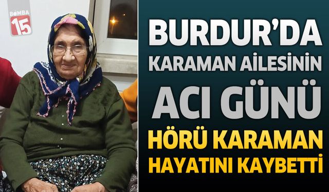 Burdur’da Karaman Ailesinin Acı Günü: Hörü Karaman Hayatını Kaybetti