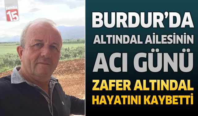 Burdur'da Altındal Ailesinin Acı Günü: Zafer Altındal Hayatını Kaybetti