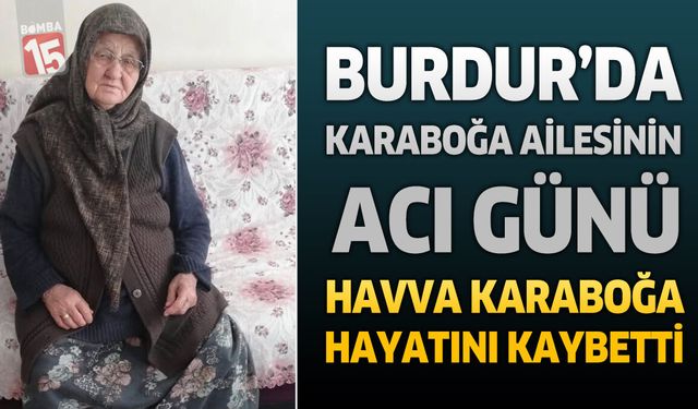 Burdur’da Karaboğa Ailesinin Acı Günü: Havva Karaboğa Hayatını Kaybetti
