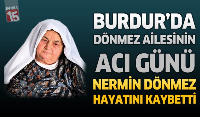 Burdur’da Dönmez Ailesinin Acı Günü: Nermin Dönmez Hayatını Kaybetti