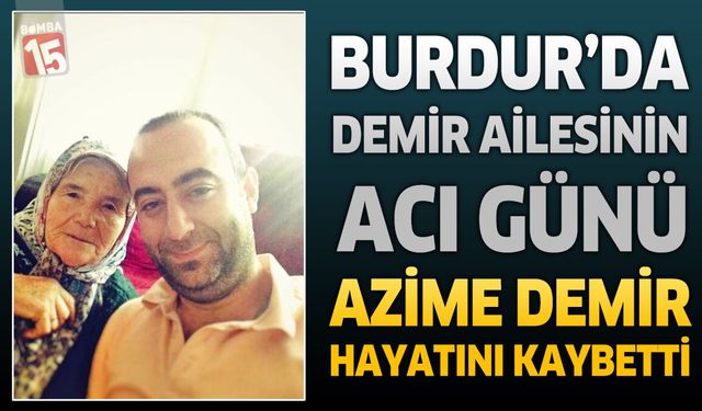 Burdur’da Demir Ailesinin Acı Günü: Azime Demir Hayatını Kaybetti