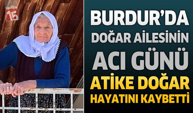 Burdur’da Doğar Ailesinin Acı Günü: Atike Doğar Hayatını Kaybetti