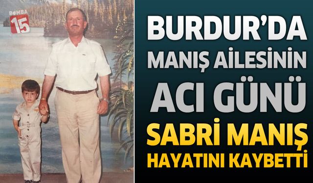 Burdur’da Manış Ailesinin Acı Günü: İnşaat Ustası Sabri Manış Hayatını Kaybetti