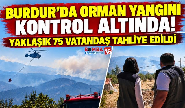 Burdur’da Orman Yangını Kontrol Altında! Yaklaşık 75 Vatandaş Tahliye Edildi