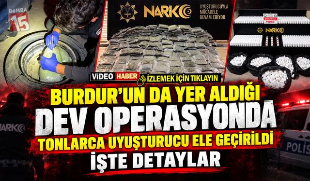 Burdur’un da Yer Aldığı Dev Operasyonda Tonlarca Uyuşturucu Ele Geçirildi