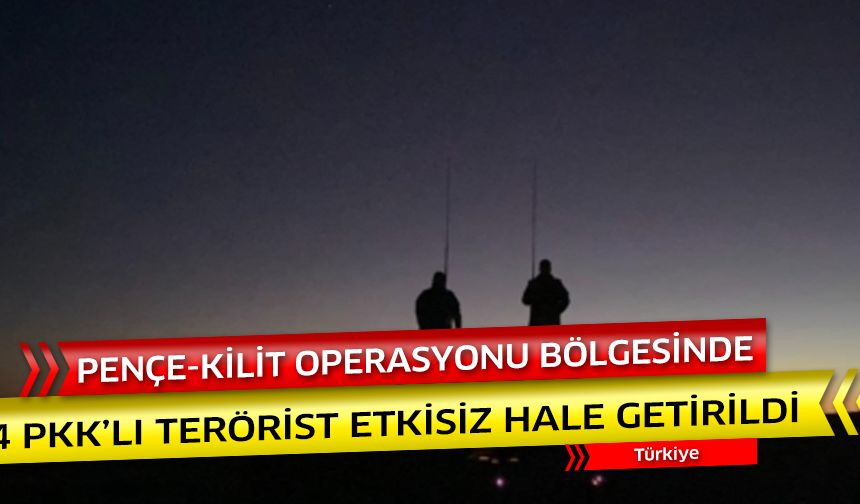 Pence-Kilit operasyonu bölgesinde 4 PKK'lı terörist etkisiz hale getirildi