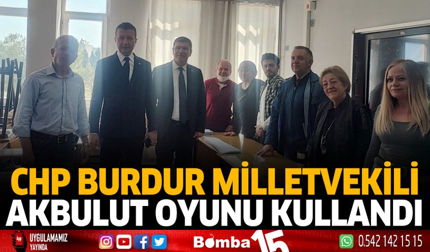 CHP Burdur Milletvekili Akbulut, oyunu kullandı