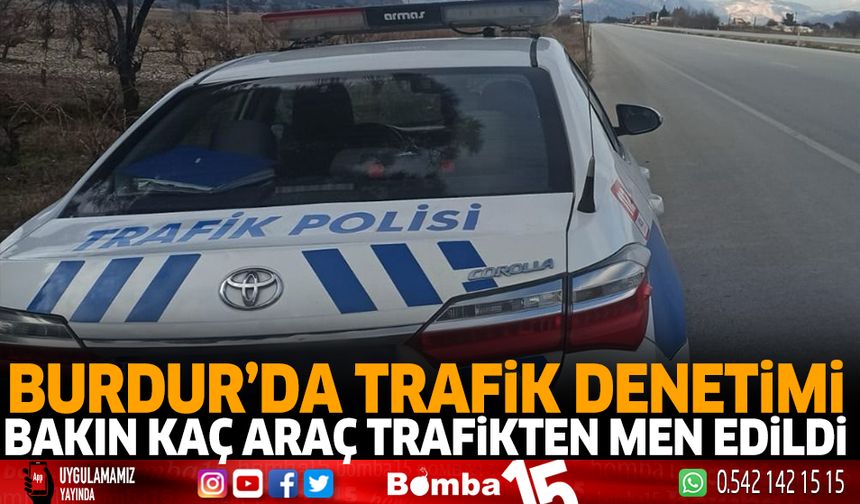 Burdur'da trafik denetimi , Bakın kaç araç trafikten men edildi.
