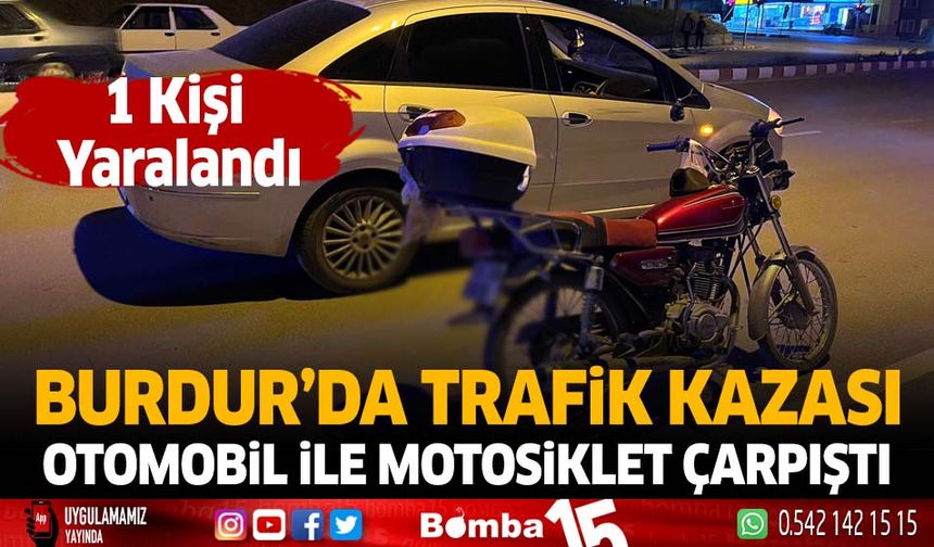 Burdur'da trafik kazası otomobil ile motosiklet çarpıştı