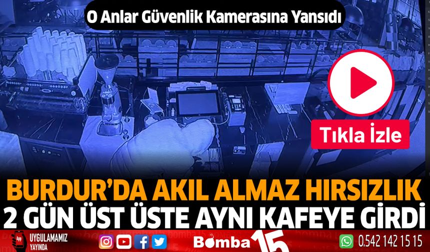 Burdur'da Akıl Almaz Hırsızlık 2 Gün Üst Üste Aynı Kafeye Girdi