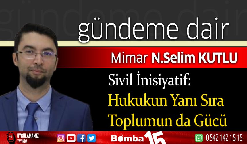 Selim Kutlu Yazdı... Sivil İnisiyatif: Hukukun Yanı Sıra Toplumun da Gücü