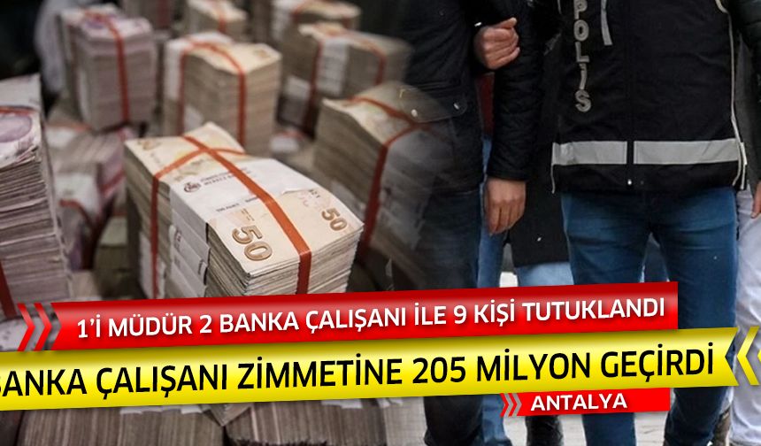 Antalya'da banka çalışanı zimmetine 205 milyon geçirdi... 9 kişi tutuklandı...