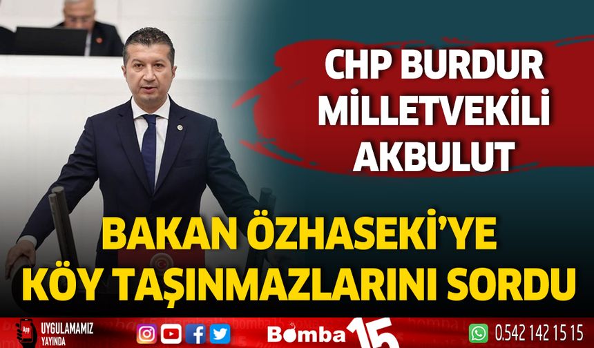 CHP Burdur Milletvekili İzzet Akbulut köy taşınmazlarını sordu