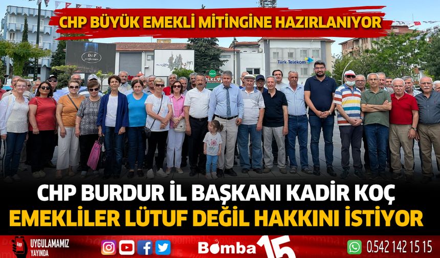 CHP Burdur İl Başkanı Kadir Koç, emekliler lütuf değil hakkını istiyor