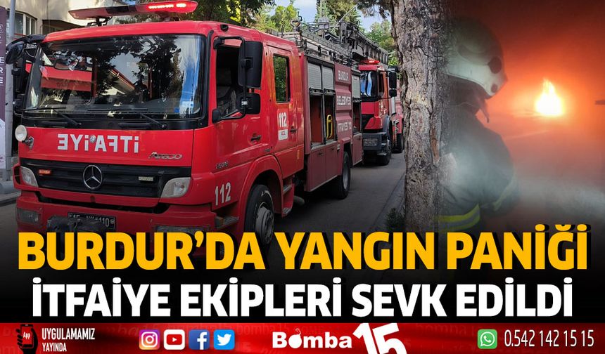 Burdur'da yangın paniği İtfaiye ekipleri sevk edildi