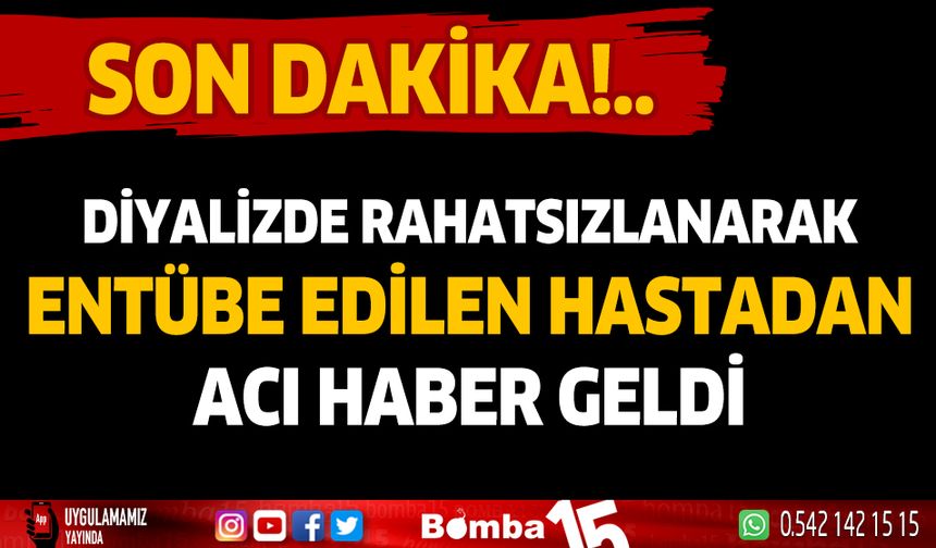 Burdur'da diyaliz sonrası entübe edilen hastadan acı haber geldi