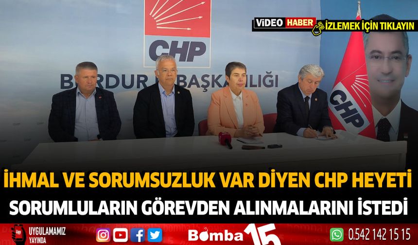 İhmal ve Sorumsuzluk var diyen CHP Heyeti Sorumluların Görevden Alınmalarını İstedi