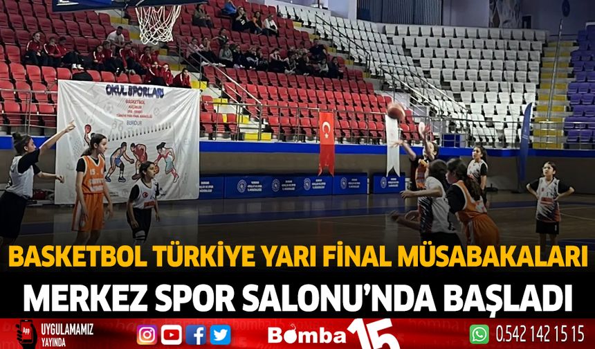 Basketbol Türkiye Yarı Final Müsabakaları Merkez Spor Salonu'nda başladı