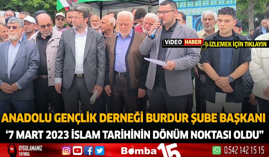 Anadolu Gençlik Derneği Burdur Şube Başkanı '7 Mart 2023 İslam Tarihinin Dönüm Noktası Oldu"