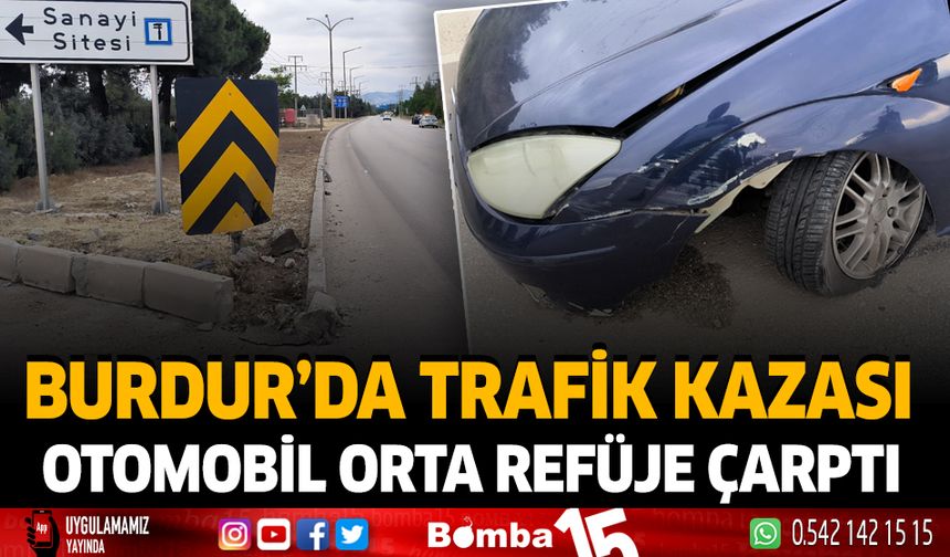 Burdur'da trafik kazası otomobil orta refüje çarptı