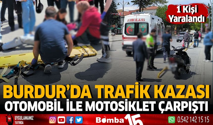 Burdur'da trafik kazası otomobil ile motosiklet çarpıştı 1 kişi yaralandı