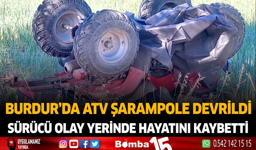 Burdur'da ATV Şarampole Devrildi Sürücü Olay Yerinde Hayatını Kaybetti