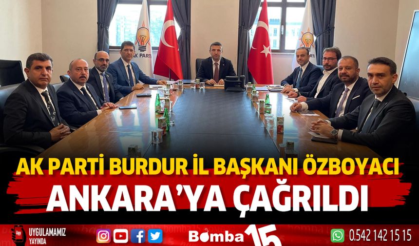 Ak Parti Burdur İl Başkanı Mustafa Özboyacı Ankara'ya çağrıldı