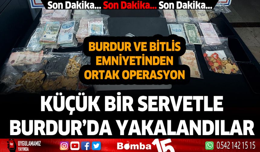 Bitlis'ten kaçtılar Burdur'da küçük bir servetle yakalandılar...
