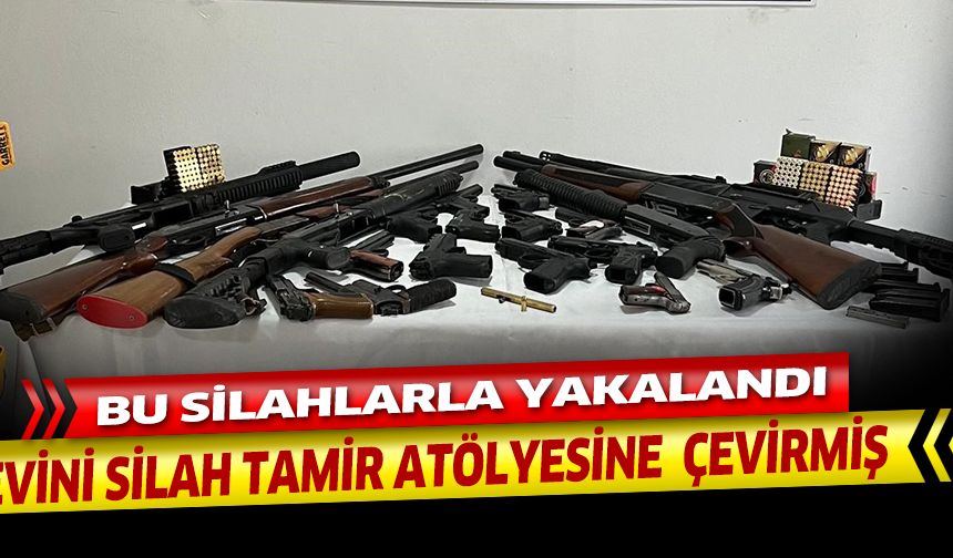 Evini silah tamir atölyesine çevirmiş. Onlarca silahla yakalandı