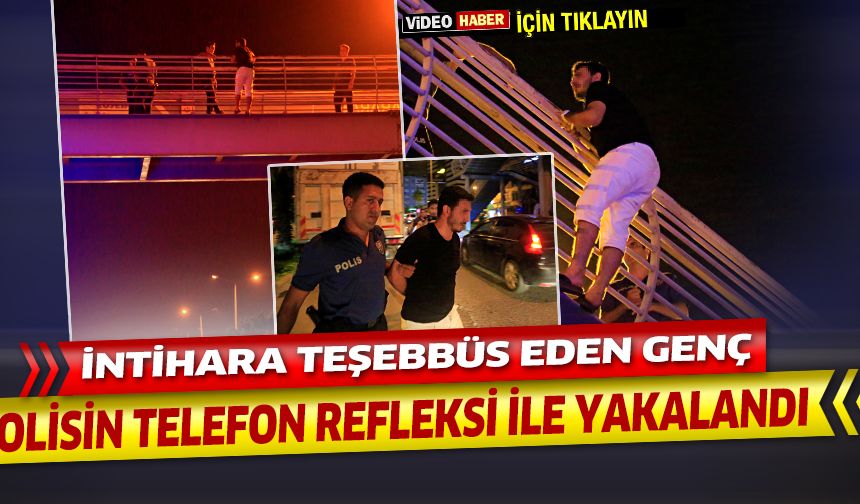 İntihara teşebbüs eden genç, polisin telefon rekleksi ile yakalandı