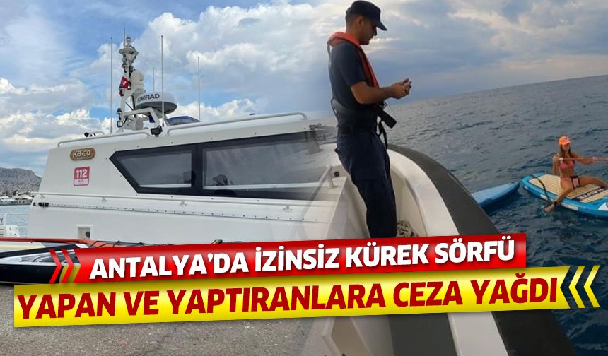 Antalya'da izinsiz kürek sörfü yapan ve yaptıranlara ceza yağdı