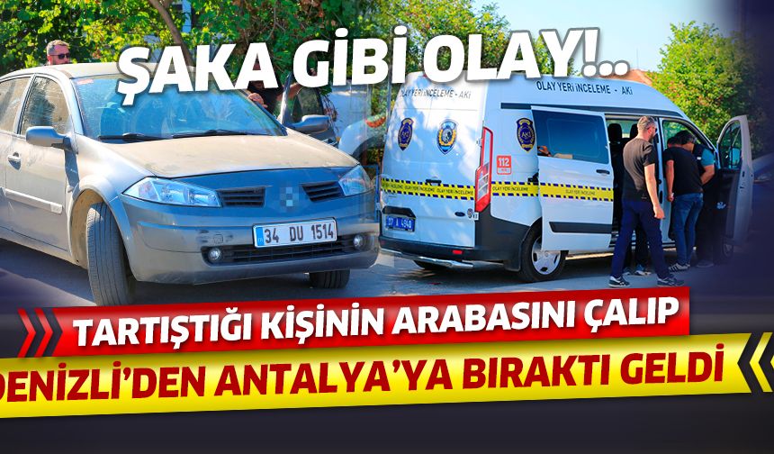 Denizli'de tartıştığı kişinin arabasını Antalya'ya bıraktı