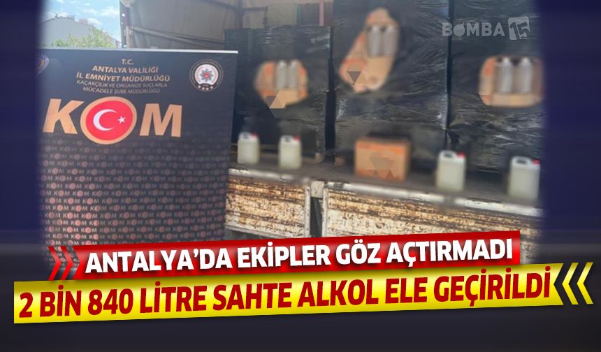 Antalya’da 2 bin 840 litre sahte alkol ele geçirildi