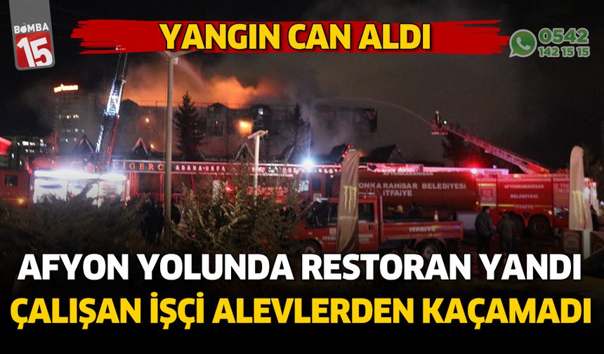 Afyonkarahisar yolunda restorant yandı. Çalışan işçi hayatını kaybetti