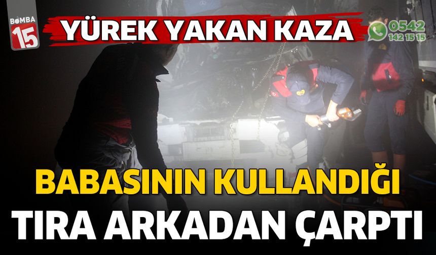 Babasının kullandığı tıra çarpan genç hayatını kaybetti