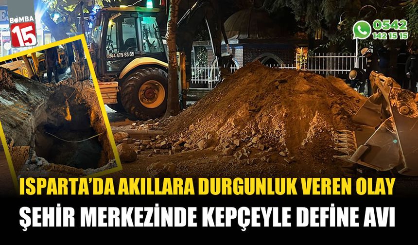 Isparta’da akıllara durgunluk veren olay! Şehir merkezinde define aradılar