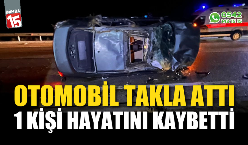 Takla atan otomobilde 1 kişi yaşamını yitirdi