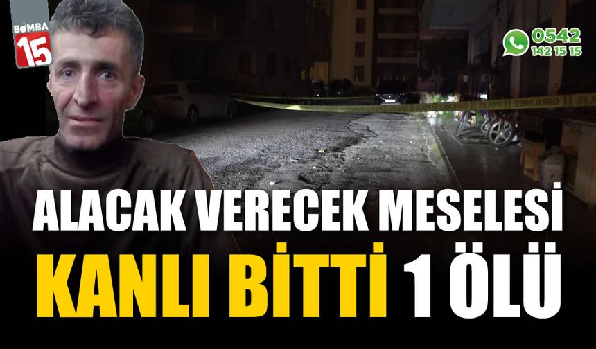 Alacak verecek meselesi kanlı bitti, 1 ölü