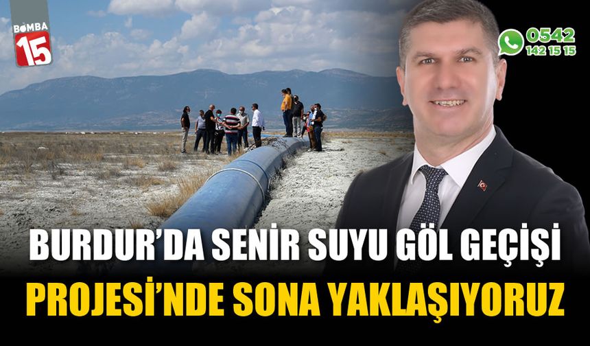 Burdur’a hayat verecek Senir Suyu Göl Geçişi Projesi’nde sona yaklaşıyoruz