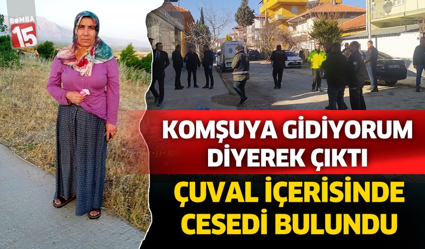 Denizli'de komşuyagidiyorum diyerek çıktı, çuval içerisinde cesedi bulundu