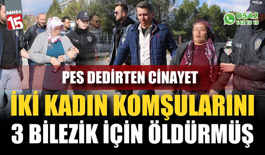 İki kadın komşularını 3 bilezik için öldürmüş