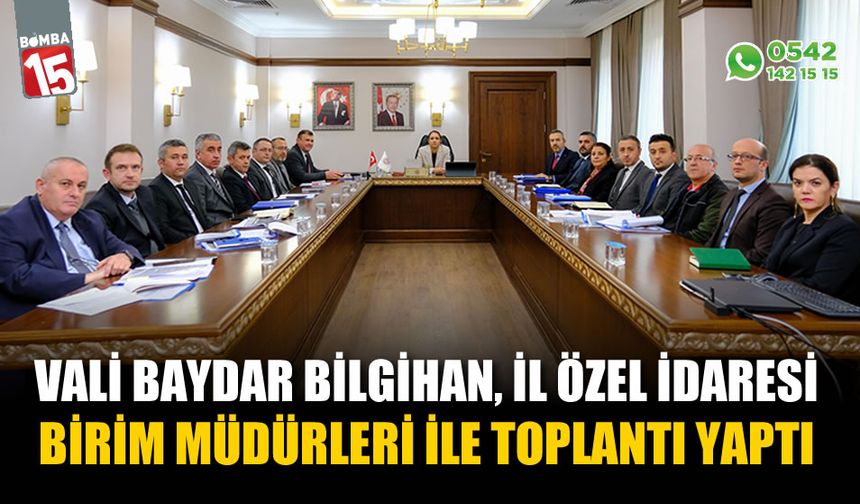 Vali Baydar Bilgihan, İl Özel İdaresi birim müdürleri ile toplantı yaptı