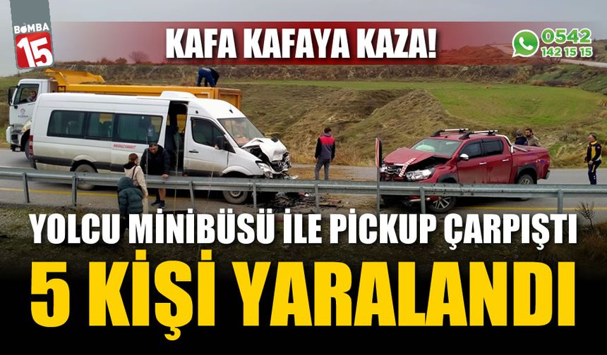 Yolcu minibüsü ile pickup kafa kafaya çarpıştı; 5 yaralı