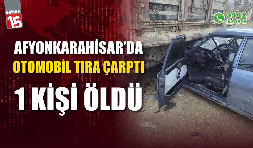 Otomobilin tıra çarptığı kazada bir kişi hayatını kaybetti