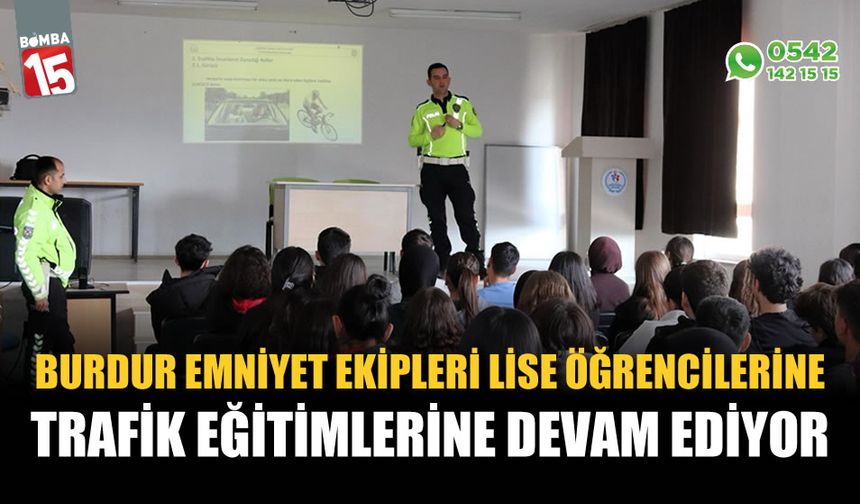 Burdur Emniyet Ekipleri lise öğrencilerine trafik eğitimlerine devam ediyor