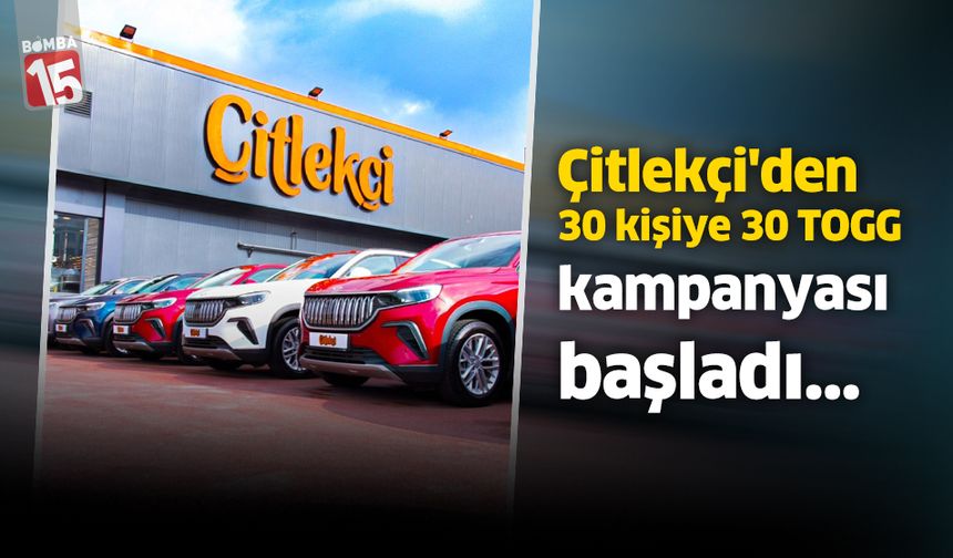 Çitlekçi'den 30 kişiye 30 TOGG kampanyası başladı...