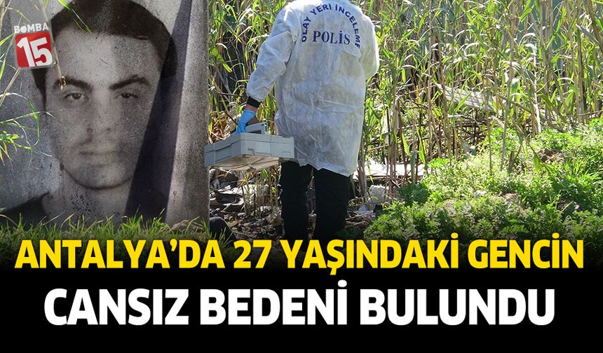 Antalya'da 27 yaşındaki gencin boş arazide cansız bedeni bulundu