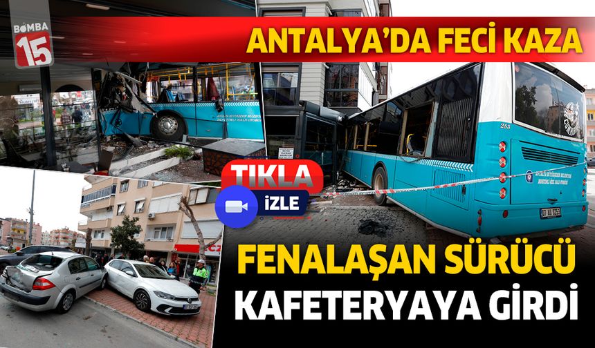 Antalya'da fenalaşan halk otobüsü şoförü kafeteryaya girdi