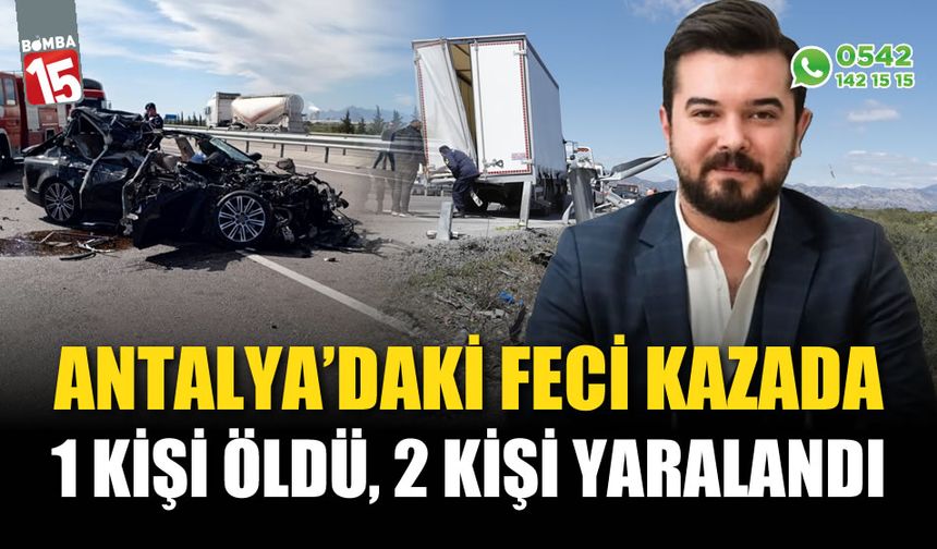 Feci kazada 1 kişi hayatını kaybetti, 2 kişi yaralandı