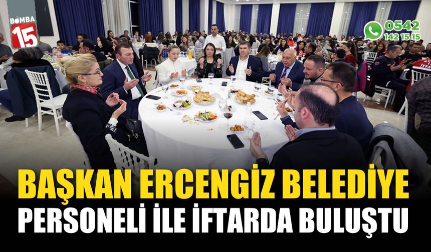 Başkan Ercengiz, Belediye Personeli ile iftarda buluştu